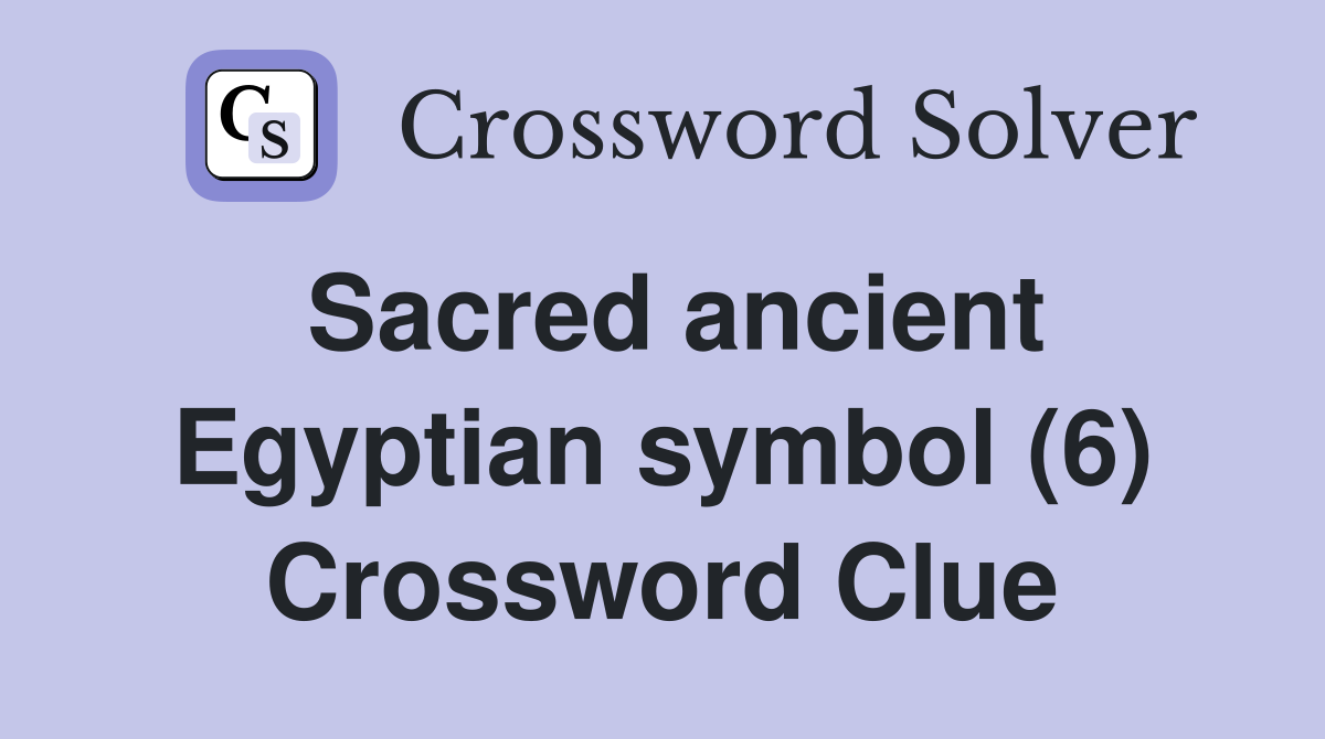 Sacred ancient Egyptian symbol (6) Crossword Clue Answers Crossword